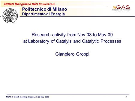 INGAS 6 month meeting, Prague, 25-26 May 2009 INGAS INtegrated GAS Powertrain 1 Politecnico di Milano Dipartimento di Energia Research activity from Nov.