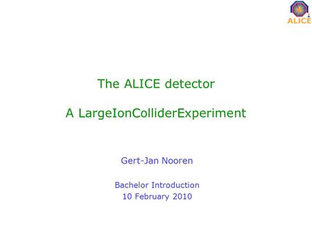 LICE The ALICE detector A LargeIonColliderExperiment Gert-Jan Nooren Bachelor Introduction 10 February 2010.