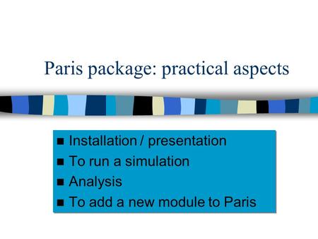 Paris package: practical aspects Installation / presentation To run a simulation Analysis To add a new module to Paris Installation / presentation To run.