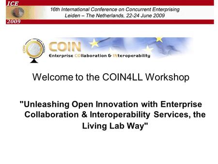 Welcome to the COIN4LL Workshop Unleashing Open Innovation with Enterprise Collaboration & Interoperability Services, the Living Lab Way