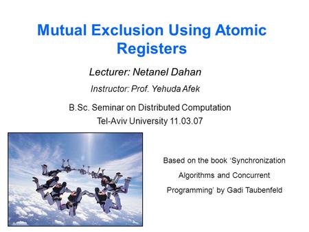 Mutual Exclusion Using Atomic Registers Lecturer: Netanel Dahan Instructor: Prof. Yehuda Afek B.Sc. Seminar on Distributed Computation Tel-Aviv University.