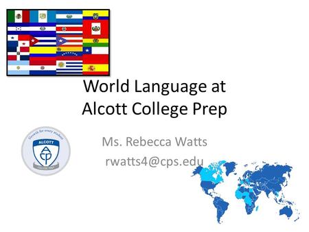 World Language at Alcott College Prep Ms. Rebecca Watts