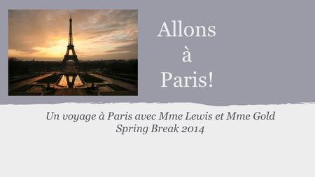 Un voyage à Paris avec Mme Lewis et Mme Gold Spring Break 2014 Allons à Paris!