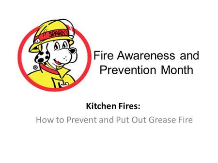 Fire Awareness and Prevention Month Kitchen Fires: How to Prevent and Put Out Grease Fire.