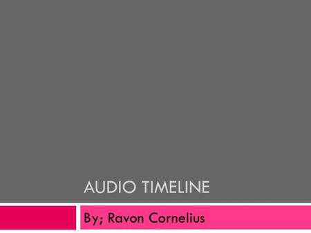 AUDIO TIMELINE By; Ravon Cornelius. 1887  Thomas Edison Was the inventor of the phonograph cylinder in 1887. This was originally made to record telephone.