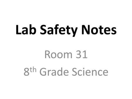 Lab Safety Notes Room 31 8 th Grade Science. 1. If an accident occurs, tell the teacher immediately.