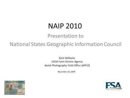 NAIP 2010 Presentation to National States Geographic Information Council Kent Williams USDA Farm Service Agency Aerial Photography Field Office (APFO )