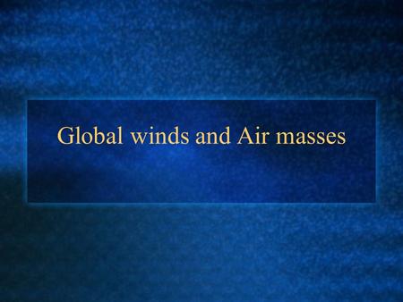 Global winds and Air masses. Air Density Hot air is less dense than cool air (due to the activity of the molecules) As heat is added to an air mass, the.