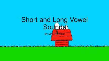 Short and Long Vowel Sounds By Mrs. N. Vélez. Short vowel sounds.