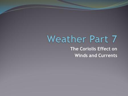 The Coriolis Effect on Winds and Currents. Consider This: The Coriolis force has been observed since at least the 1650’s. Italian military officers wrote.