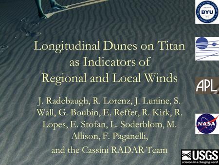 Longitudinal Dunes on Titan as Indicators of Regional and Local Winds J. Radebaugh, R. Lorenz, J. Lunine, S. Wall, G. Boubin, E. Reffet, R. Kirk, R. Lopes,