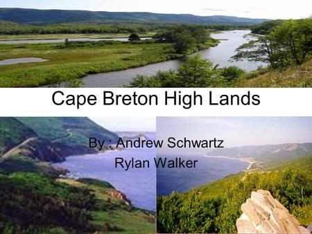 Cape Breton High Lands By : Andrew Schwartz Rylan Walker.