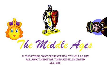 The Middle Ages In this Power Point presentation you will learn all about medieval times and illuminated letters.