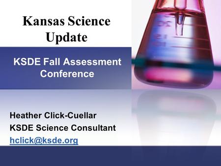 Heather Click-Cuellar KSDE Science Consultant Kansas Science Update KSDE Fall Assessment Conference.