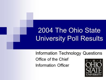 2004 The Ohio State University Poll Results Information Technology Questions Office of the Chief Information Officer.