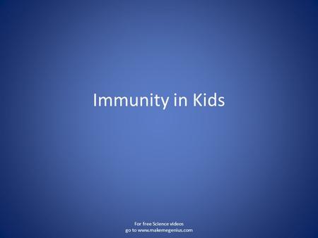 Immunity in Kids For free Science videos go to www.makemegenius.com.