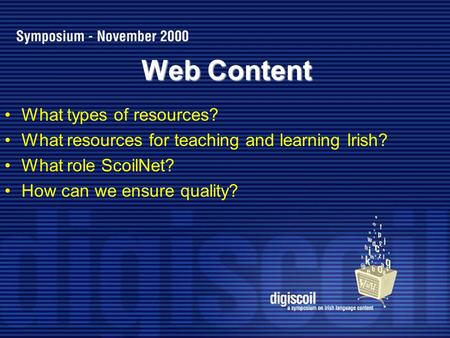 Web Content What types of resources? What resources for teaching and learning Irish? What role ScoilNet? How can we ensure quality?