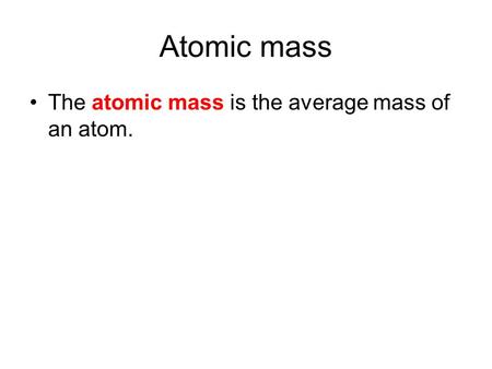 Atomic mass The atomic mass is the average mass of an atom.