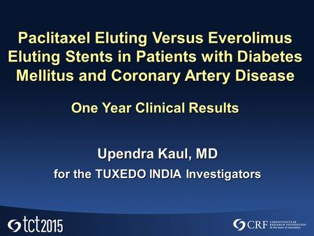 Upendra Kaul, MD for the TUXEDO INDIA Investigators Paclitaxel Eluting Versus Everolimus Eluting Stents in Patients with Diabetes Mellitus and Coronary.