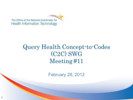 Query Health Concept-to-Codes (C2C) SWG Meeting #11 February 28, 2012 1.