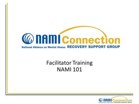 Facilitator Training NAMI 101. NAMI National Alliance on Mental Illness Founded 1979 in Madison, Wisconsin Incorporated in Missouri, now with headquarters.