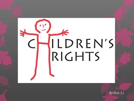 Anika-Li. Children's Rights  Children are entitled to all the rights guaranteed by the Universal Declaration of Human Rights and the various treaties.