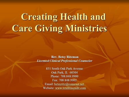 Creating Health and Care Giving Ministries Rev. Betsy Ritzman Rev. Betsy Ritzman Licensed Clinical Professional Counselor 831 South Oak Park Avenue Oak.