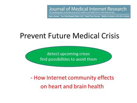 Prevent Future Medical Crisis - How Internet community effects on heart and brain health detect upcoming crises find possibilities to avoid them.