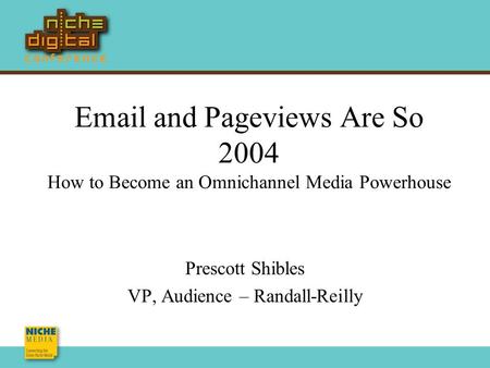 Ask me questions on  and Pageviews Are So 2004 How to Become an Omnichannel Media Powerhouse Prescott Shibles VP, Audience – Randall-Reilly.