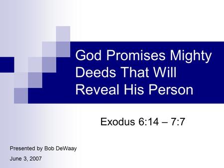 God Promises Mighty Deeds That Will Reveal His Person Exodus 6:14 – 7:7 Presented by Bob DeWaay June 3, 2007.