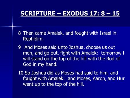 SCRIPTURE – EXODUS 17: 8 – 15 Then came Amalek, and fought with Israel in Rephidim. And Moses said unto Joshua, choose us out men, and go out, fight with.