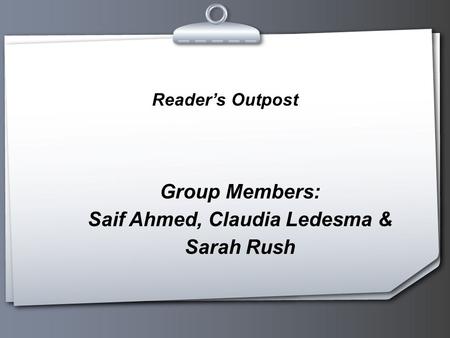 Group Members: Saif Ahmed, Claudia Ledesma & Sarah Rush Reader’s Outpost.