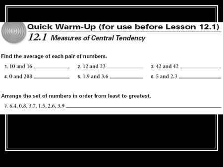 12.1 Measures of Central Tendency Objectives: Find the mean, median, and mode and range of a data set. Find or estimate the mean from a frequency table.