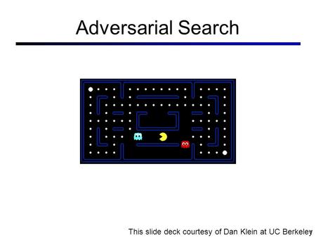 Adversarial Search 1 This slide deck courtesy of Dan Klein at UC Berkeley.