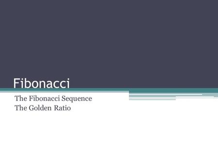 Fibonacci The Fibonacci Sequence The Golden Ratio.