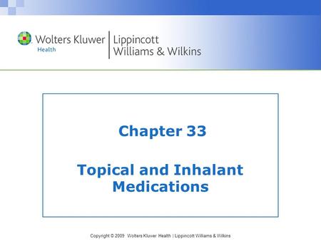 Copyright © 2009 Wolters Kluwer Health | Lippincott Williams & Wilkins Chapter 33 Topical and Inhalant Medications.