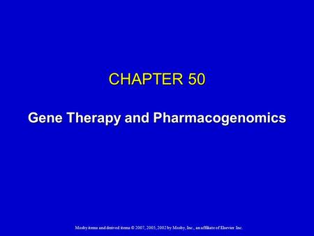 Mosby items and derived items © 2007, 2005, 2002 by Mosby, Inc., an affiliate of Elsevier Inc. CHAPTER 50 Gene Therapy and Pharmacogenomics.