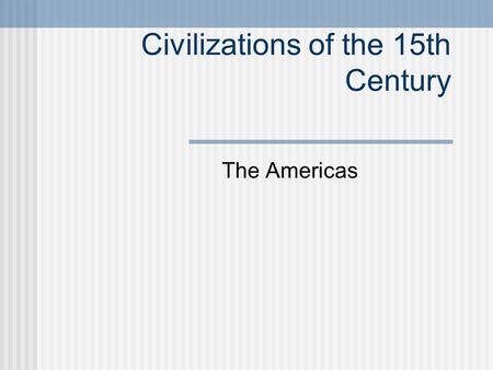 Civilizations of the 15th Century The Americas The Aztec Empire 1. Mexica Tribe from No. Mexico Settled on island= Lake Texcoco -1325 Built power through.