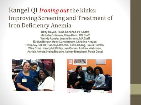 Rangel QI Ironing out the kinks: Improving Screening and Treatment of Iron Deficiency Anemia Betty Reyes, Taina Sanchez, PFA Staff Michelle Coleman, Clara.