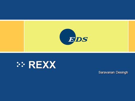 REXX Saravanan Desingh. REXX An abbreviation of IBMs Restructured EXtended eXecutor (REXX) Language, which allows system command to be used or combined.