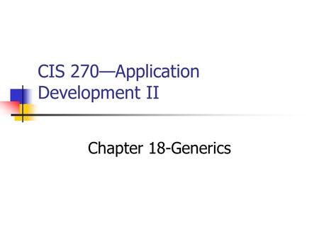 CIS 270—Application Development II Chapter 18-Generics.