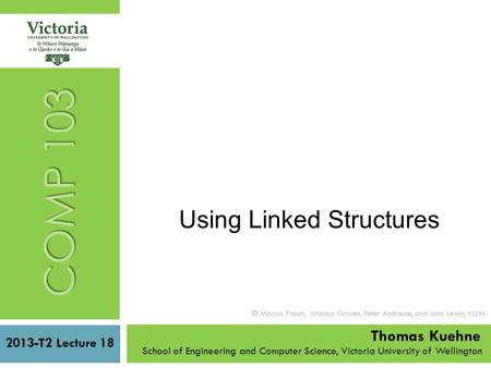 2013-T2 Lecture 18 School of Engineering and Computer Science, Victoria University of Wellington  Marcus Frean, Lindsay Groves, Peter Andreae, and John.