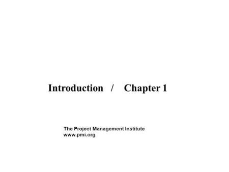 The Project Management Institute www.pmi.org Introduction / Chapter 1.