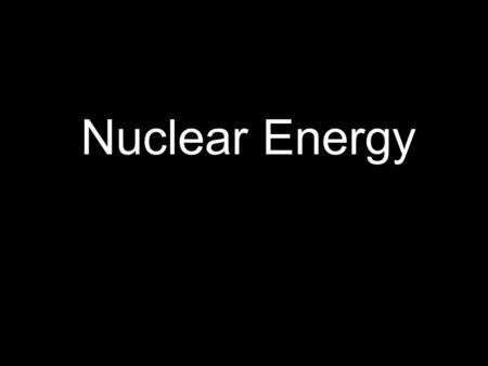 Nuclear Energy.