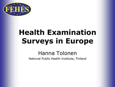 Health Examination Surveys in Europe Hanna Tolonen National Public Health Institute, Finland.