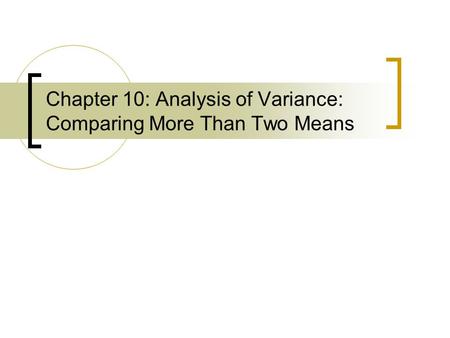 Chapter 10: Analysis of Variance: Comparing More Than Two Means.