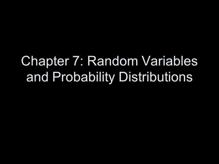 Chapter 7: Random Variables and Probability Distributions.