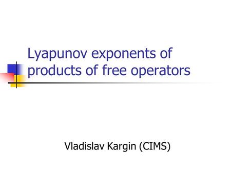 Lyapunov exponents of products of free operators Vladislav Kargin (CIMS)