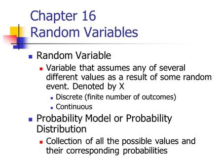 Chapter 16 Random Variables Random Variable Variable that assumes any of several different values as a result of some random event. Denoted by X Discrete.