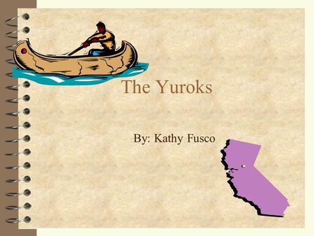 The Yuroks By: Kathy Fusco. Where the California Indians Came From 4 Glaciers –Huge slow moving- masses of ice 4 Nomads –a person who keeps moving from.